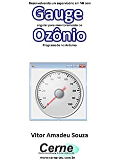 Desenvolvendo um supervisório em VB com Gauge angular para monitoramento de Ozônio Programado no Arduino