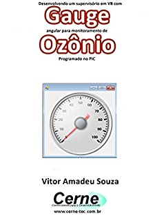 Livro Desenvolvendo um supervisório em VB com Gauge angular para monitoramento de Ozônio  Programado no PIC