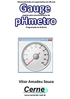 Desenvolvendo um supervisório em VB com Gauge angular para monitoramento de pHmetro Programado no Arduino