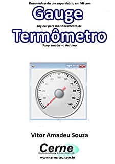 Livro Desenvolvendo um supervisório em VB com Gauge angular para monitoramento de Termômetro Programado no Arduino