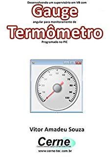 Desenvolvendo um supervisório em VB com Gauge angular para monitoramento de Termômetro Programado no PIC