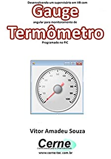 Livro Desenvolvendo um supervisório em VB com Gauge angular para monitoramento de Termômetro Programado no PIC