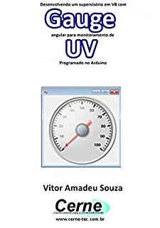 Livro Desenvolvendo um supervisório em VB com Gauge angular para monitoramento de UV Programado no Arduino