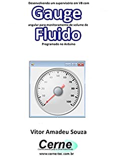 Livro Desenvolvendo um supervisório em VB com Gauge angular para monitoramento de volume de Fluido Programado no Arduino