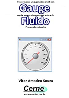 Livro Desenvolvendo um supervisório em VB com Gauge angular para monitoramento de volume de Fluido Programado no Arduino