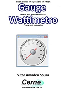 Desenvolvendo um supervisório em VB com Gauge angular para monitoramento de Wattímetro Programado no Arduino