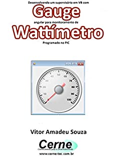 Desenvolvendo um supervisório em VB com Gauge angular para monitoramento de Wattímetro Programado no PIC
