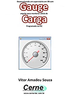 Desenvolvendo um supervisório em VB com Gauge angular para monitorar célula de Carga Programado no PIC