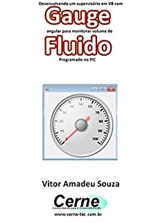Livro Desenvolvendo um supervisório em VB com Gauge angular para monitorar volume de Fluido Programado no PIC