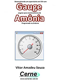 Livro Desenvolvendo um supervisório em VC# com Gauge angular para monitoramento de Amônia Programado no Arduino