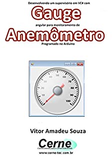 Desenvolvendo um supervisório em VC# com Gauge angular para monitoramento de Anemômetro Programado no Arduino