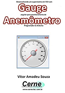 Livro Desenvolvendo um supervisório em VC# com Gauge angular para monitoramento de Anemômetro Programado no Arduino