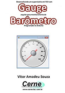 Livro Desenvolvendo um supervisório em VC# com Gauge angular para monitoramento de Barômetro Programado no Arduino