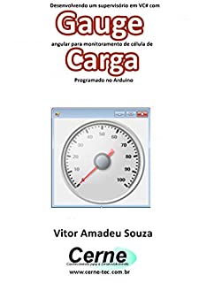 Livro Desenvolvendo um supervisório em VC# com Gauge angular para monitoramento de célula de Carga Programado no Arduino