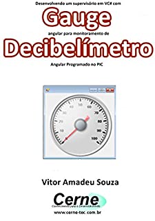 Desenvolvendo um supervisório em VC# com Gauge angular para monitoramento de Decibelímetro Programado no PIC