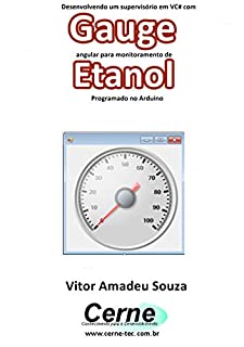Livro Desenvolvendo um supervisório em VC# com Gauge angular para monitoramento de Etanol Programado no Arduino