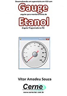 Desenvolvendo um supervisório em VC# com Gauge angular para monitoramento de Etanol  Programado no PIC