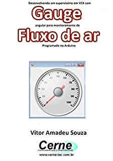 Livro Desenvolvendo um supervisório em VC# com Gauge angular para monitoramento de Fluxo de ar Programado no Arduino
