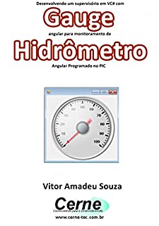 Livro Desenvolvendo um supervisório em VC# com Gauge angular para monitoramento de Hidrômetro  Programado no PIC