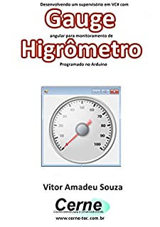 Livro Desenvolvendo um supervisório em VC# com Gauge angular para monitoramento de Higrômetro Programado no Arduino