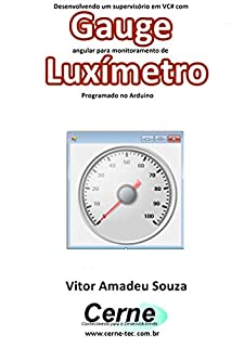 Desenvolvendo um supervisório em VC# com Gauge angular para monitoramento de Luxímetro Programado no Arduino