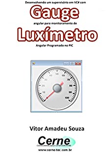 Desenvolvendo um supervisório em VC# com Gauge angular para monitoramento de Luxímetro  Programado no PIC