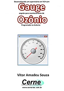 Desenvolvendo um supervisório em VC# com Gauge angular para monitoramento de Ozônio Programado no Arduino