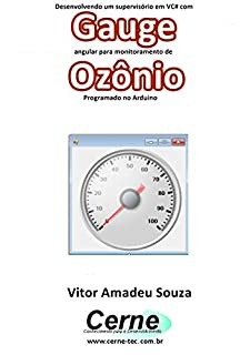 Livro Desenvolvendo um supervisório em VC# com Gauge angular para monitoramento de Ozônio Programado no Arduino