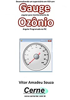 Livro Desenvolvendo um supervisório em VC# com Gauge angular para monitoramento de Ozônio  Programado no PIC