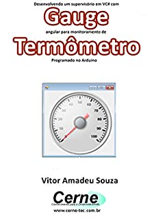 Livro Desenvolvendo um supervisório em VC# com Gauge angular para monitoramento de Termômetro Programado no Arduino