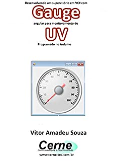 Livro Desenvolvendo um supervisório em VC# com Gauge angular para monitoramento de UV Programado no Arduino