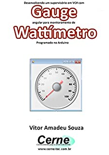 Desenvolvendo um supervisório em VC# com Gauge angular para monitoramento de Wattímetro Programado no Arduino