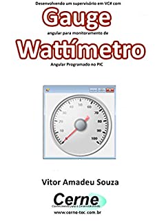 Desenvolvendo um supervisório em VC# com Gauge angular para monitoramento de Wattímetro Programado no PIC