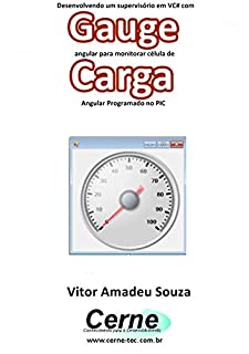 Livro Desenvolvendo um supervisório em VC# com Gauge angular para monitorar célula de  Carga Programado no PIC
