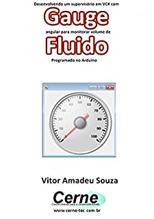 Desenvolvendo um supervisório em VC# com Gauge angular para monitorar volume de Fluido Programado no Arduino