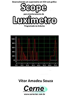 Livro Desenvolvendo um supervisório em VC# com gráfico Scope para monitoramento de Luxímetro Programado no Arduino