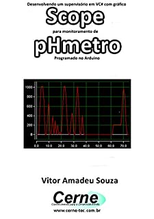 Livro Desenvolvendo um supervisório em VC# com gráfico Scope para monitoramento de pHmetro Programado no Arduino