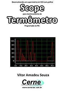 Livro Desenvolvendo um supervisório em VC# com gráfico Scope para monitoramento de Termômetro Programado no PIC