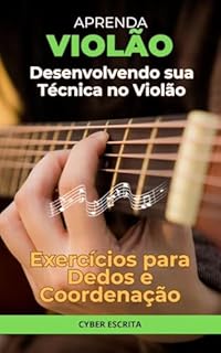 Livro Desenvolvendo sua Técnica no Violão: Exercícios para Dedos e Coordenação (Música Livro 7)