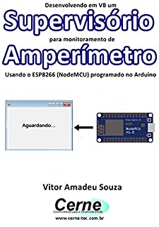 Livro Desenvolvendo em VB um Supervisório para monitoramento de Amperímetro Usando o ESP8266 (NodeMCU) programado no Arduino