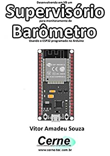 Livro Desenvolvendo em VB um Supervisório para monitoramento de Barômetro Usando o ESP32 programado no Arduino