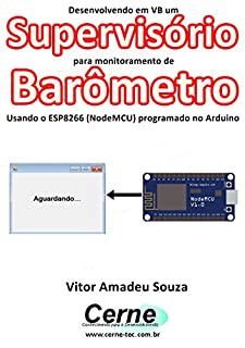 Desenvolvendo em VB um Supervisório para monitoramento de Barômetro Usando o ESP8266 (NodeMCU) programado no Arduino