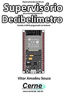 Livro Desenvolvendo em VB um Supervisório para monitoramento de  Decibelímetro Usando o ESP32 programado no Arduino