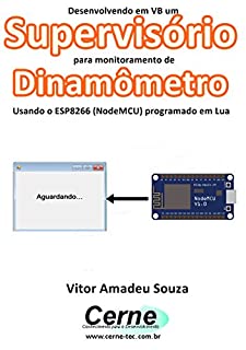 Desenvolvendo em VB um Supervisório  para monitoramento de Dinamômetro Usando o ESP8266 (NodeMCU) programado em Lua