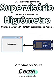 Desenvolvendo em VB um Supervisório para monitoramento de Higrômetro Usando o ESP8266 (NodeMCU) programado no Arduino