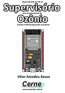 Livro Desenvolvendo em VB um Supervisório para monitoramento de Ozônio Usando o ESP32 programado no Arduino