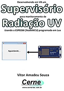 Desenvolvendo em VB um Supervisório para monitoramento de Radiação UV Usando o ESP8266 (NodeMCU) programado em Lua