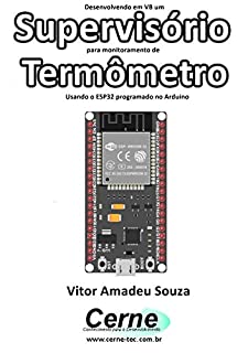 Livro Desenvolvendo em VB um Supervisório para monitoramento de Termômetro Usando o ESP32 programado no Arduino