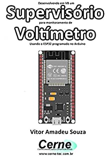 Livro Desenvolvendo em VB um Supervisório para monitoramento de Voltímetro Usando o ESP32 programado no Arduino