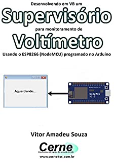 Livro Desenvolvendo em VB um Supervisório para monitoramento de Voltímetro Usando o ESP8266 (NodeMCU) programado no Arduino